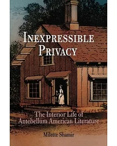 Inexpressible Privacy: The Interior Life of Antebellum American Literature