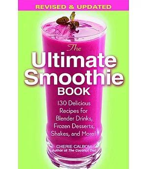 The Ultimate Smoothie Book: 130 Delicious Recipes for Blender Drinks, Frozen Desserts, Shakes, and More!