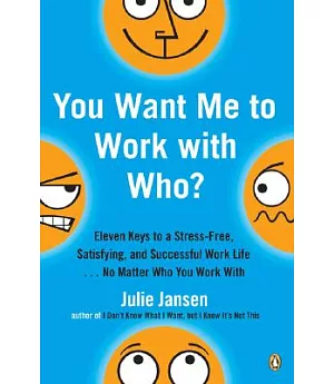 You Want Me to Work with Who?: Eleven Keys to a Stress-Free, Satisfying, and Successful Work Life--No Matter Who You Work With