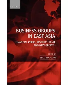 Business Groups in East Asia: Financial Crisis, Restructuring, And New Growth