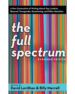 The Full Spectrum: A New Generation of Writing About Gay, Lesbian, Bisexual, Transgender, Questioning, And Other Identities