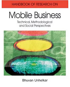 Handbook of Research in Mobile Business: Technical, Methodological, And Social Perspectives