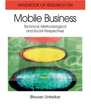 Handbook of Research in Mobile Business: Technical, Methodological, And Social Perspectives