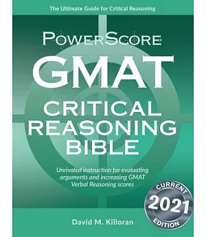 Powerscore GMAT Critical Reasoning Bible 2017: A Comprehensive System for Attacking GMAT Critical Reasoning Questions!