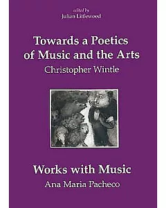 Towards a Poetic of Music And the Arts: Selected Thoughts And Aphorismswith Works With Music by Ana Maria Pacheco