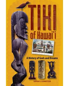 Tiki of Hawaii: A History of Gods And Dreams