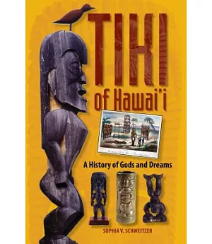 Tiki of Hawaii: A History of Gods And Dreams