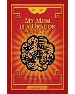 My Mom Is a Dragon and My Dad Is a Boar: Chinese Paper Cut Art and the Twelve Lunar Animals