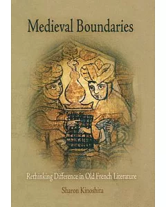 Medieval Boundaries: Rethinking Difference in Old French Literature