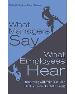 What Managers Say, What Employees Hear: Connecting With Your Front Line (So They’ll Connect With Customers)
