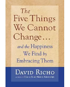 The Five Things We Cannot Change: and the happiness we find by embracing them