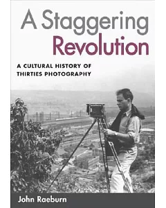 A Staggering Revolution: A Cultural History of Thirties Photography