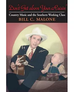 Don’t Get Above Your Raisin’: Country Music And the Southern Working Class