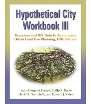 Hypothetical City Workbook III: Exercises And Gis Data to Accompany Urban Land Use Planning