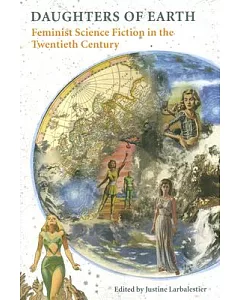 Daughters of Earth: Feminist Science Fiction in the Twentieth Century