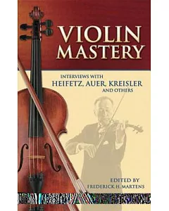 Violin Mastery: Interviews With Heifetz, Auer, Kreisler And Others