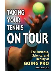 Taking Your Tennis on Tour: The Business, Science, And Reality of Going Pro