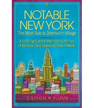Notable New York: The West Side & Greenwich Village: A Walking Guide to the Historic Homes of Famous (and Infamous) New Yorkers