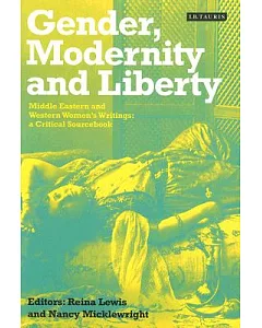 Gender, Modernity And Liberty: Middle Eastern And Western Women’s Writings: A Critical Sourcebook