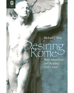 Desiring Rome: Male Subjectivity And Reading Ovid’s Fast!