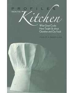 Profiles from the Kitchen: What Great Cooks Have Taught Us About Ourselves And Our Food
