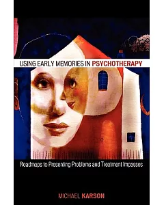 Using Early Memories in Psychotherapy: Roadmaps to Presenting Problems And Treatment Impasses