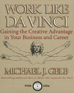 Work Like Da Vinci: Gaining the Creative Advantage in Your Business And Career