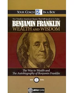 Wealth And Wisdom: The Way to Wealth And the Autobiography of benjamin franklin: Two Timeless Classics That Still Speak to Us To
