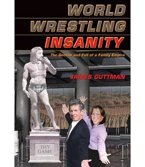 World Wrestling Insanity: The Decline And Fall of a Family Empire