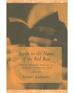 Recite in the Name of the Red Rose: Poetic Sacred Making in Twentieth-century Iran