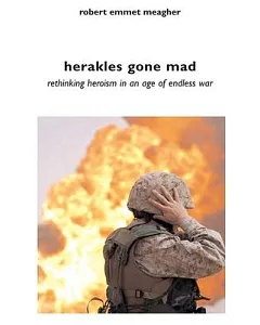 Herakles Gone Mad: Rethinking Heroism in an Age of Endless War