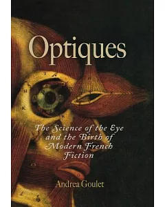 Optiques: The Science of the Eye And the Birth of Modern French Fiction