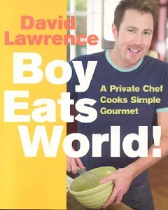 Boy Eats World!: A Private Chef Cooks Simple Gourmet