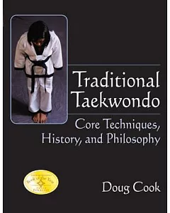Traditional Taekwondo: Core Techniques, History And Philosophy