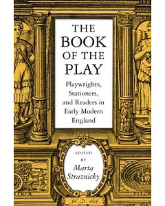 The Book of the Play: Playwrights, Stationers, And Readers in Early Modern England