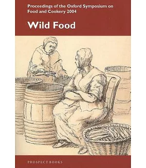Wild Food: Proceedings on the Oxford Symposium on Food And Cookery 2004