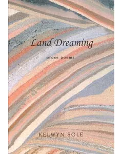 Land Dreaming: Prose Poems