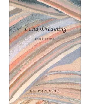Land Dreaming: Prose Poems