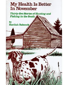 My Health Is Better in November: Thirty-Five Stories of Hunting and Fishing in the South