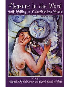 Pleasure in the Word: Erotic Writings by Latin American Women