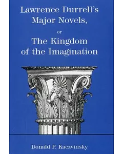 Lawrence Durrell’s Major Novels, or the Kingdom of the Imagination