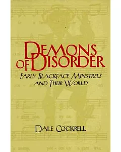 Demons of Disorder: Early Blackface Minstrels and Their World