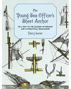 The Young Sea Officer’s Sheet Anchor: Or a Key to the Leading of Rigging and to Practical Seamanship