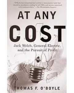 At Any Cost: Jack Welch, General Electric, and the Pursuit of Profit