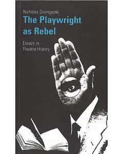 The Playwright As Rebel: Essays in Theatre History