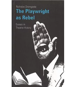 The Playwright As Rebel: Essays in Theatre History