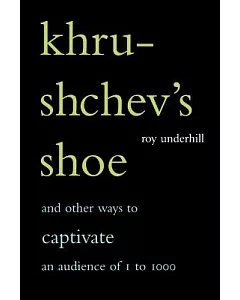 Khrushchev’s Shoe: And Other Ways to Captivate Audiences from One to One Thousand