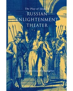 The Play of Ideas in Russian Enlightenment Theater