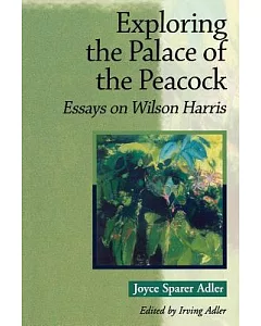 Exploring the Palace of the Peacock: Essays on Wilson Harris
