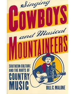 Singing Cowboys and Musical Mountaineers: Southerm Culture and the Roots of Country Music
